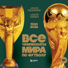 Обложка Все чемпионаты мира по футболу. 1930-2026 Алексей Смольянинов