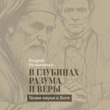 Обложка В глубинах разума и веры. Гении науки о Боге Андрей Резниченко