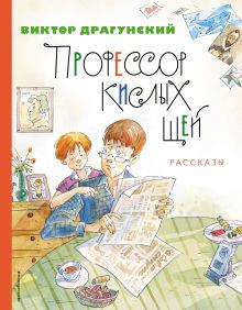 Обложка Профессор кислых щей. Рассказы Виктор Драгунский