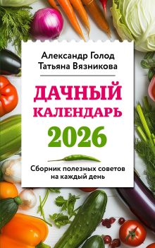 Обложка Дачный календарь 2026. Сборник полезных советов на каждый день Александр Голод, Татьяна Вязникова