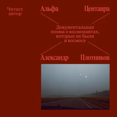 Обложка Альфа Центавра. Документальная поэма о космонавтах, которые не были в космосе Александр Плотников