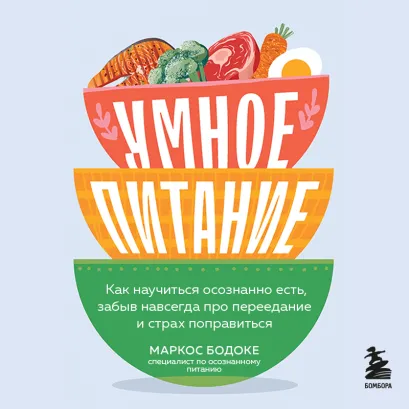 Обложка Умное питание. Как научиться осознанно есть, забыв навсегда про переедание и страх поправиться Маркос Бодоке