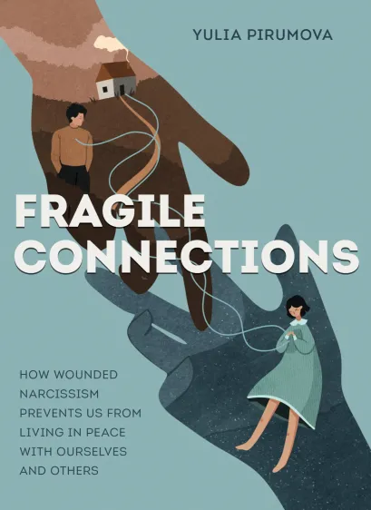 Обложка Fragile connections. How wounded narcissism prevents us from living in peace with ourselves and others Yulia Pirumova