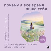 Обложка Почему я все время виню себя. Укротить внутреннего критика и быть к себе мягче Хо Гю Хён