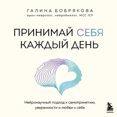 Обложка Принимай себя каждый день. Нейронаучный подход к самопринятию, уверенности и любви к себе Галина Бобрякова