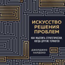 Обложка Искусство решения проблем. Как мыслить стратегически, когда другие теряются Джорджио Нардонэ
