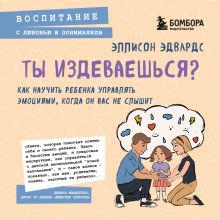 Обложка Ты издеваешься? Как научить ребенка управлять эмоциями, когда он вас не слышит Эллисон Эдвардс