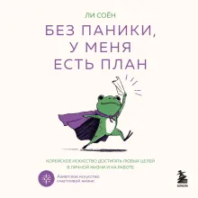 Без паники, у меня есть план. Корейское искусство достигать любых целей в личной жизни и на работе