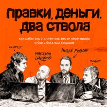 Обложка Правки, деньги, два ствола. Как работать с клиентом, вести переговоры и быть богатым творцом Максим Ильяхов, Михаил Розов