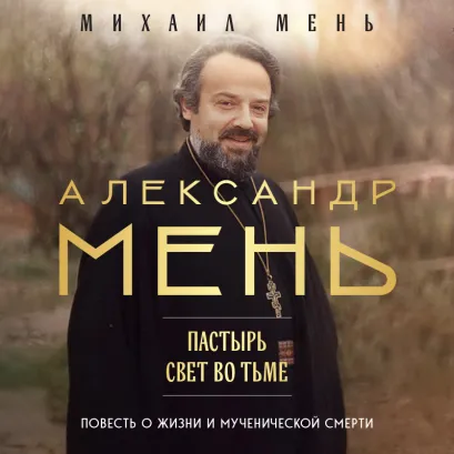Обложка Александр Мень: Пастырь. Свет во тьме Михаил Мень
