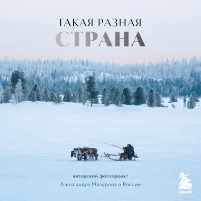 Обложка Такая разная страна. Авторский проект Александра Мазурова о России Александр Мазуров