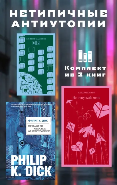 Обложка Нетипичные антиутопии. Комплект из 3 книг Филип К. Дик, Евгений Замятин, Кадзуо Исигуро