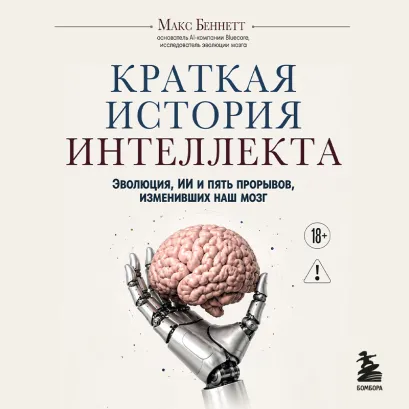 Обложка Краткая история интеллекта. Эволюция, ИИ и пять прорывов, изменивших наш мозг Макс Беннетт