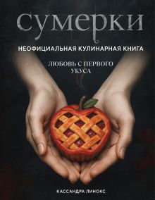 Обложка Сумерки. Неофициальная кулинарная книга Кассандра Линокс