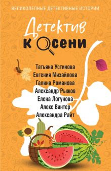 Обложка Детектив к осени Татьяна Устинова, Евгения Михайлова, Галина Романова, Альбина Нури, Александр Руж, Елена Логунова, Алекс Винтер, Александра Райт