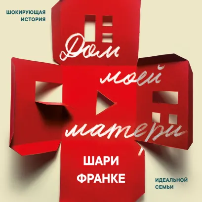 Обложка Дом моей матери. Шокирующая история идеальной семьи Шари Франке