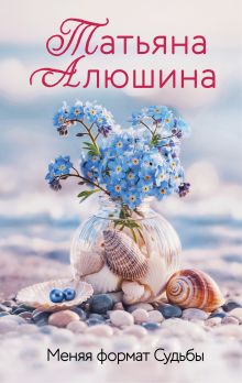 Обложка Меняя формат Судьбы Татьяна Алюшина