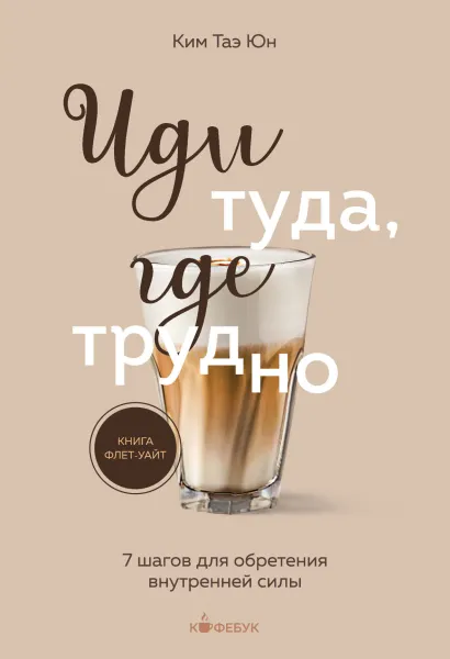 Обложка Иди туда, где трудно. 7 шагов для обретения внутренней силы Таэ Юн Ким