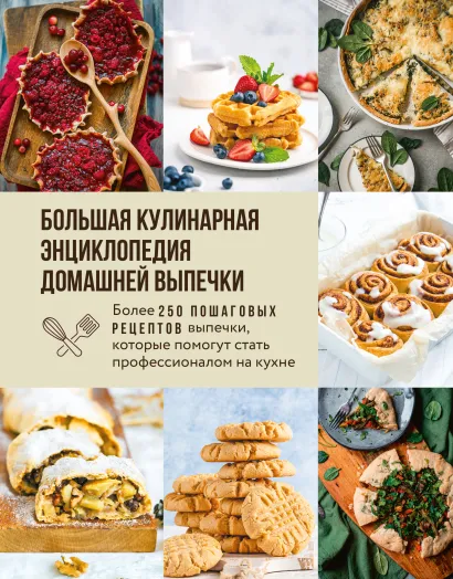 Обложка Большая кулинарная энциклопедия домашней выпечки. Более 250 пошаговых рецептов выпечки, которые помогут стать профессионалом на кухне