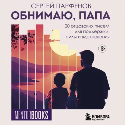 Обложка Обнимаю, папа. 20 отцовских писем для поддержки, силы и вдохновения Сергей Парфенов