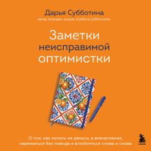 Обложка Заметки неисправимой оптимистки. О том, как копить не деньги, а впечатления, наряжаться без повода и влюбляться снова и снова Дарья Субботина