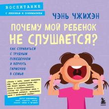 Обложка Почему мой ребенок не слушается? Как справиться с трудным поведением и вернуть гармонию в семью Чэнь Чжихэн