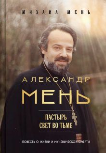 Обложка Александр Мень: Пастырь. Свет во тьме Михаил Мень