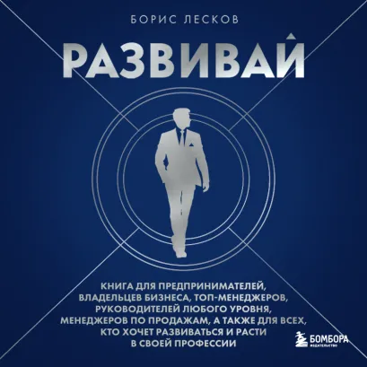 Обложка Развивай. Книга для предпринимателей, руководителей, менеджеров по продажам, а также для всех, кто хочет развиваться и расти в своей профессии Борис Лесков