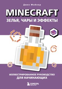 Обложка Minecraft. Зелья, чары и эффекты. Иллюстрированное руководство для начинающих Джек Майнер