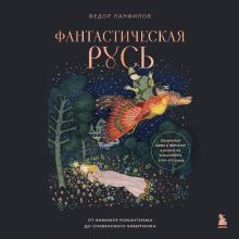 Обложка Фантастическая Русь. От кикимор романтизма до славянского киберпанка. Славянские мифы и фольклор в искусстве и масскульте XIX–XXI века (у.н.) Федор Панфилов