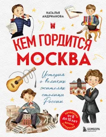 Кем гордится Москва. История о великих жителях столицы России (для детей от 8 до 10 лет)