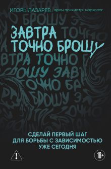 Обложка Завтра точно брошу. Сделай первый шаг для борьбы с зависимостью уже сегодня Игорь Лазарев