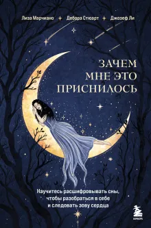 Зачем мне это приснилось. Научитесь расшифровывать сны, чтобы разобраться в себе и следовать зову сердца