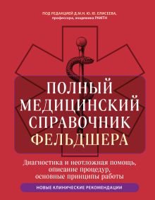 Обложка Полный медицинский справочник фельдшера. Диагностика и неотложная помощь, описание процедур, основные принципы работы Юрий Елисеев