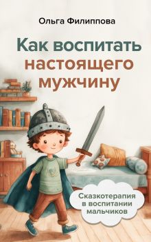 Обложка Сказкотерапия в воспитании мальчиков. Как воспитать настоящего мужчину Ольга Филиппова