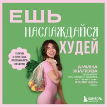 Обложка Ешь, наслаждайся, худей. Теория и практика осознанного питания Амина Жилова