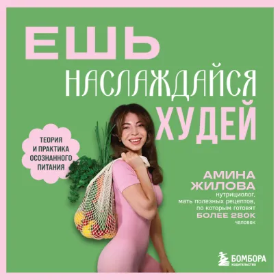 Обложка Ешь, наслаждайся, худей. Теория и практика осознанного питания Амина Жилова