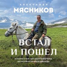Обложка Встал и пошел. Истории о том, как двигаться вперед, несмотря ни на какие преграды Александр Мясников