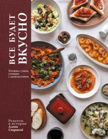 Обложка Все будет вкусно. Готовим с умом, угощаем с удовольствием. Рецепты и истории Алены Спириной Алена Спирина