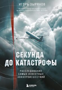 Обложка Секунда до катастрофы. Расследования самых известных авиапроисшествий Игорь Зырянов
