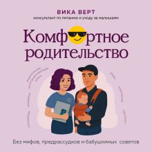 Обложка Комфортное родительство. Без мифов, предрассудков и бабушкиных советов Виктория Верт