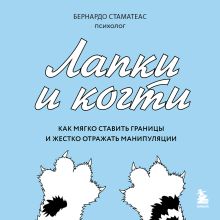 Обложка Лапки и когти. Как мягко ставить границы и жестко отражать манипуляции Бернардо Стаматеас