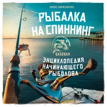Рыбалка на спиннинг. Базовая энциклопедия начинающего рыболова