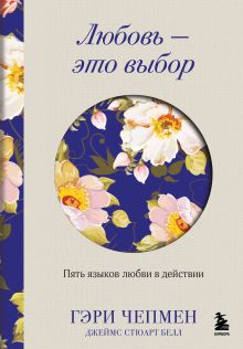 Обложка Любовь - это выбор. Пять языков любви в действии Гэри Чепмен, Джеймс Стюарт Белл