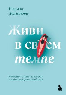 Обложка Живи в своем темпе. Как выйти из гонки за успехом и найти свой уникальный ритм Марина Долганова
