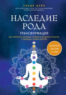 Обложка Наследие рода. Трансформация. Как сохранить наследие предков и исцелить прошлое с помощью тонких энергий Синди Дэйл