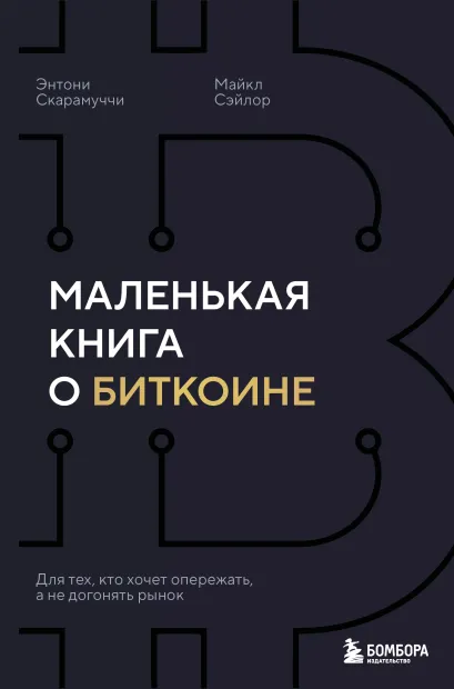 Обложка Маленькая книга о биткоине. Для тех, кто хочет опережать, а не догонять рынок Энтони Скарамуччи, Майкл Сэйлор