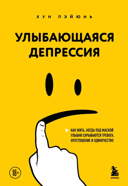 Обложка Улыбающаяся депрессия. Как жить, когда под маской улыбки скрываются тревога, опустошение и одиночество Хун Пэйюнь