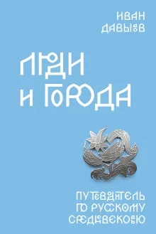 Люди и города. Путеводитель по русскому Средневековью