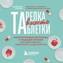 Обложка Тарелка вместо таблетки. Корректирующие протоколы и традиции питания для здоровья ЖКТ, иммунитета и долголетия Валентина Жукова